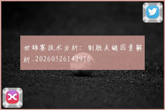 世锦赛技术分析：制胜关键因素解析_20260526142916